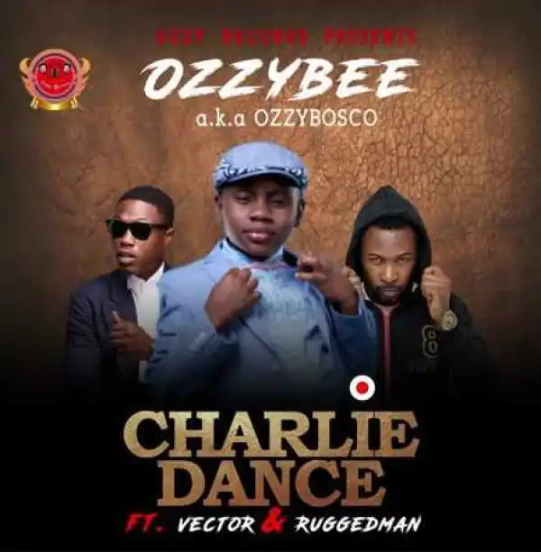 OzzyBosco - Charlie Dance ft Vector & Ruggedman